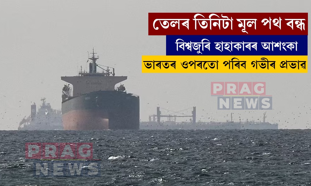 বিশ্ব অৰ্থনীতিত সংকট! তেলৰ তিনিটা মূল পথ বন্ধ হোৱাৰ আশংকাত কঁপিছে সমগ্ৰ বিশ্ব