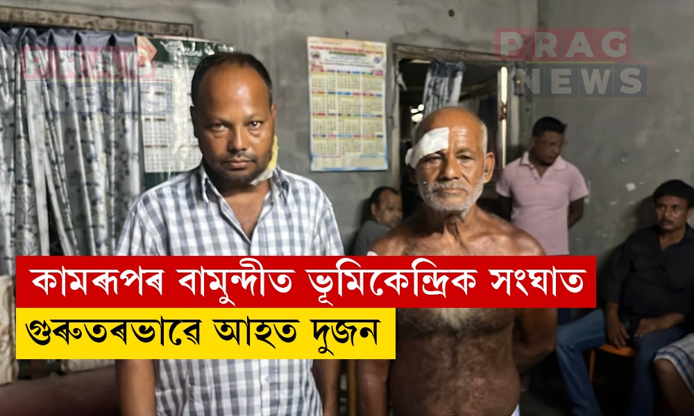 কামৰূপৰ বামুন্দীত ভূমিকেন্দ্ৰিক সংঘাতৰ চূড়ান্ত ৰূপ; চোকা অস্ত্ৰৰ আক্ৰমণত গুৰুতৰভাৱে আহত দুজন