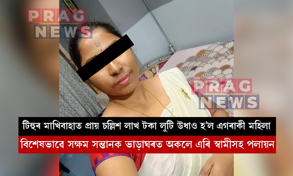 টিহুত সঞ্চয় আঁচনিৰ নামত প্ৰায় ৪০ লাখ টকা লুটি পলায়ন ডালিমী কলিতা নামৰ এগৰাকী মহিলাৰ; ঘৰে-ঘৰে কান্দোনৰ ৰোল