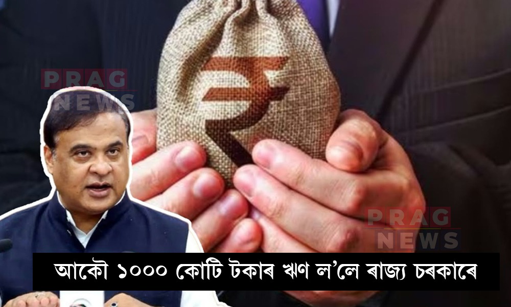 ৰাজ্য চৰকাৰৰ সিদ্ধান্ত; আকৌ ল’লে ১০০০ কোটি টকাৰ ঋণ