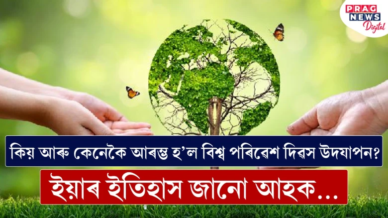 কিয় আৰু কেনেকৈ আৰম্ভ হ’ল বিশ্ব পৰিৱেশ দিৱস উদযাপন?  ইয়াৰ ইতিহাস জানো আহক...