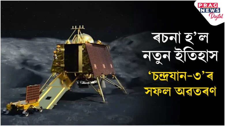 BIG BREAKING: চন্দ্ৰৰ বুকুত ‘চন্দ্ৰযান-৩’ৰ সফল অৱতৰণ