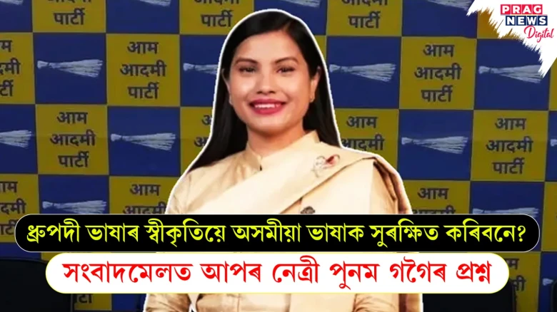 ধ্ৰুপদী ভাষাৰ স্বীকৃতিয়ে অসমীয়া ভাষাক সুৰক্ষিত কৰিবনে? সংবাদমেলত আপৰ নেত্ৰী পুনম গগৈৰ প্ৰশ্ন