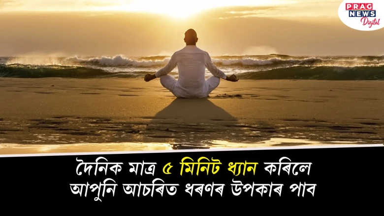 দৈনিক মাত্ৰ ৫ মিনিট ধ্যান কৰিলে আপুনি আচৰিত ধৰণৰ উপকাৰ পাব