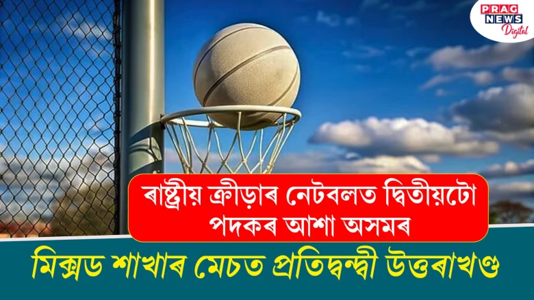 ৰাষ্ট্ৰীয় ক্ৰীড়াৰ নেটবলত দ্বিতীয়টো পদকৰ আশা অসমৰ; মিক্সড শাখাৰ মেচত প্ৰতিদ্বন্দ্বী উত্তৰাখণ্ড