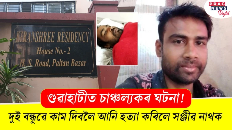 গুৱাহাটীত চাঞ্চল্যকৰ ঘটনা! দুই বন্ধুৱে কাম দিবলৈ আনি হত্যা কৰিলে সঞ্জীৱ নাথক