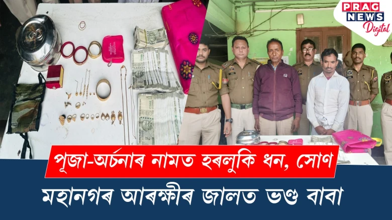 পূজা অৰ্চনাৰ নামত ধন-সোণ হৰলুকি কৰি, মহানগৰ আৰক্ষীৰ জালত ভণ্ড বাবা