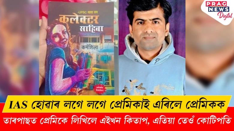 IAS হোৱাৰ লগে লগে প্ৰেমিকাই এৰিলে প্ৰেমিকক! তাৰপাছত প্ৰেমিকে লিখিলে এখন বেষ্ট চেলাৰ কিতাপ