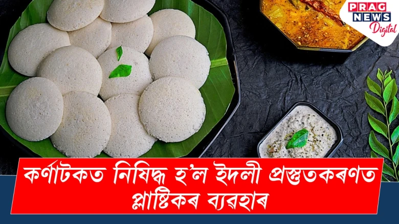 কর্ণাটকত নিষিদ্ধ হ'ল ইদলী প্ৰস্তুতকৰণত প্লাষ্টিকৰ ব্যৱহাৰ