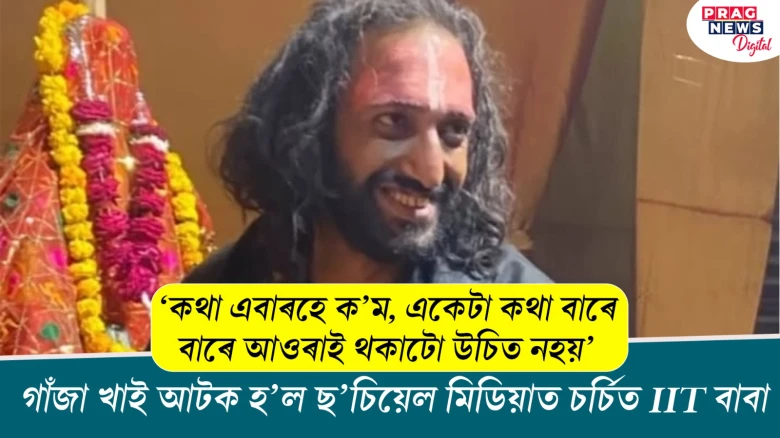 গাঁজা খাই আটক হ’ল ছ’চিয়েল মিডিয়াত চৰ্চিত আইআইটি বাবা ওৰফে অভয় সিং