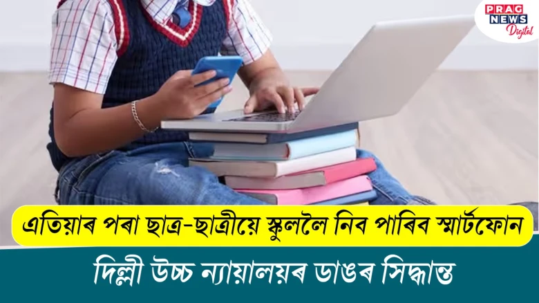 দিল্লী উচ্চ ন্যায়ালয়ৰ ডাঙৰ সিদ্ধান্ত ; এতিয়াৰ পৰা ছাত্ৰ-ছাত্ৰীয়ে স্কুললৈ নিব পাৰিব স্মাৰ্টফোন