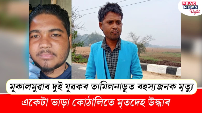 মুকালমুৱাৰ দুই যুৱকৰ তামিলনাডুত ৰহস্যজনক মৃত্যু