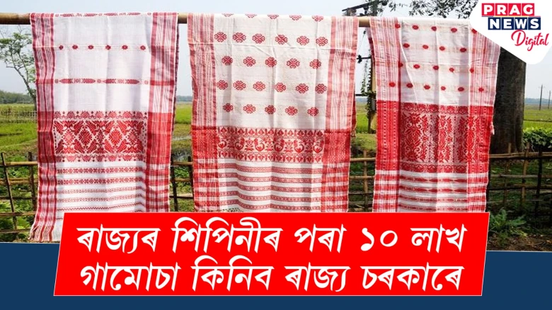 ৰাজ্যৰ শিপিনীৰ পৰা ১০ লাখ গামোচা কিনিব ৰাজ্য চৰকাৰে